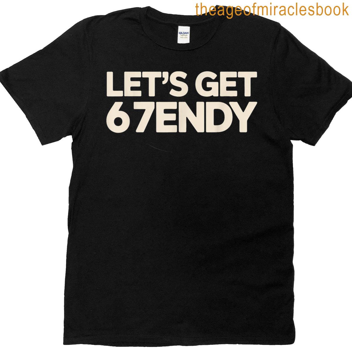 Lets Get 6 7endy 67 Six Seven T-shirt