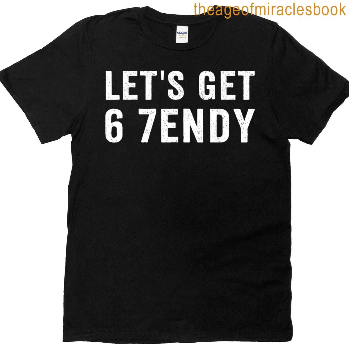Lets Get 6 7endy T-shirt