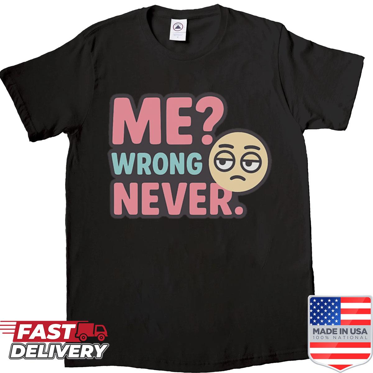 Me Wrong Never Shirt