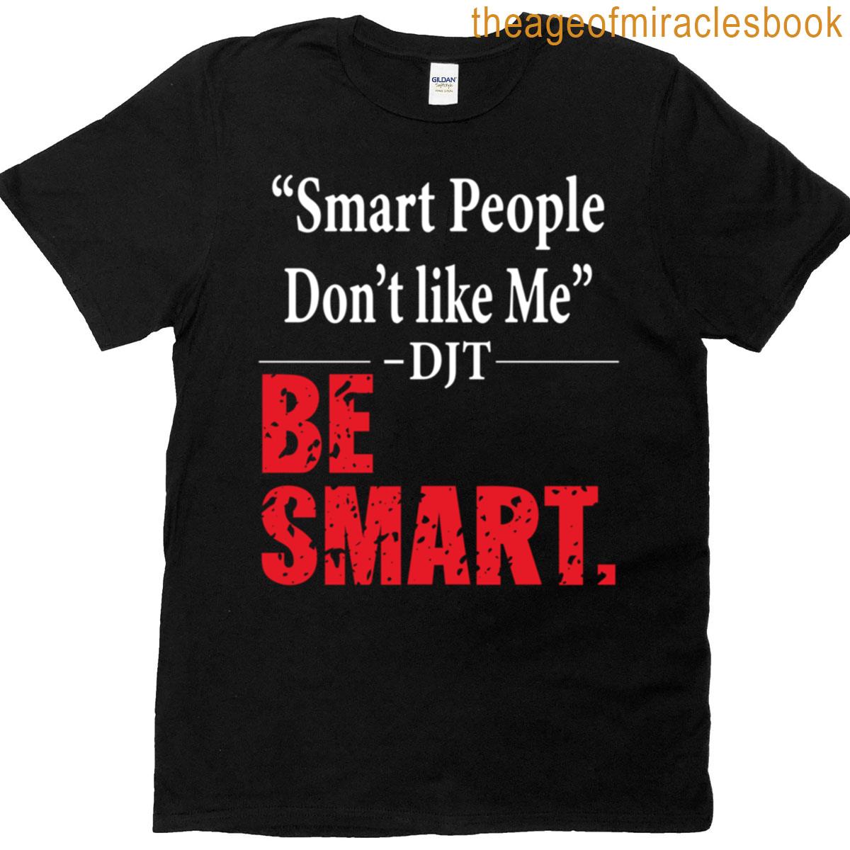 Be Smart Smart People Dont Like Me T-shirt