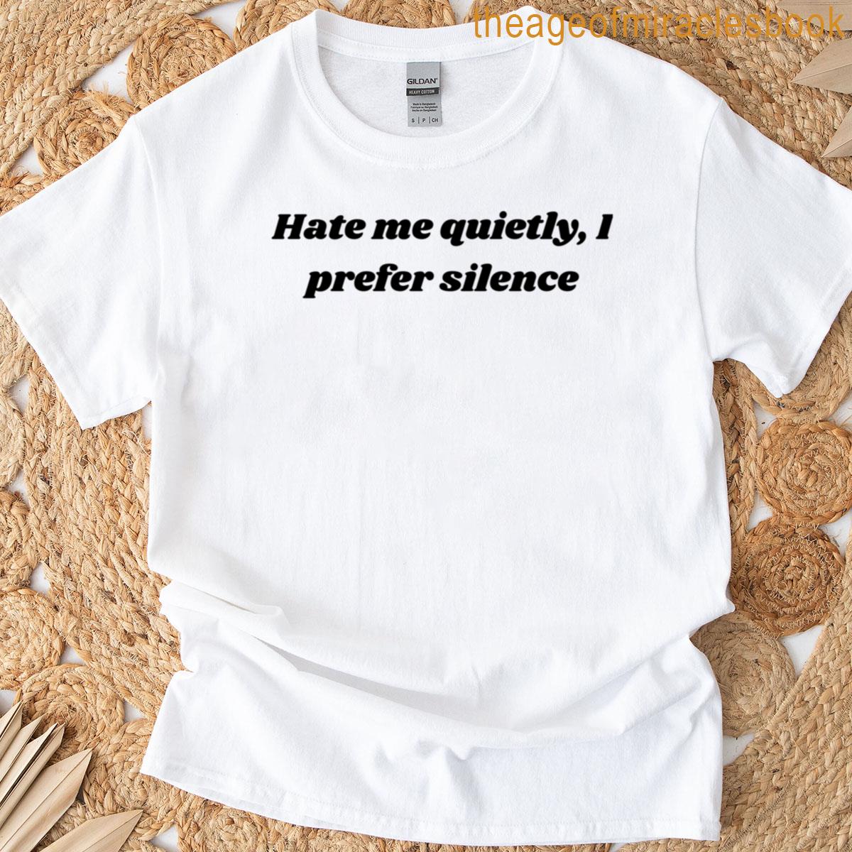 Hate Me Quietly I Prefer Silence T-shirt