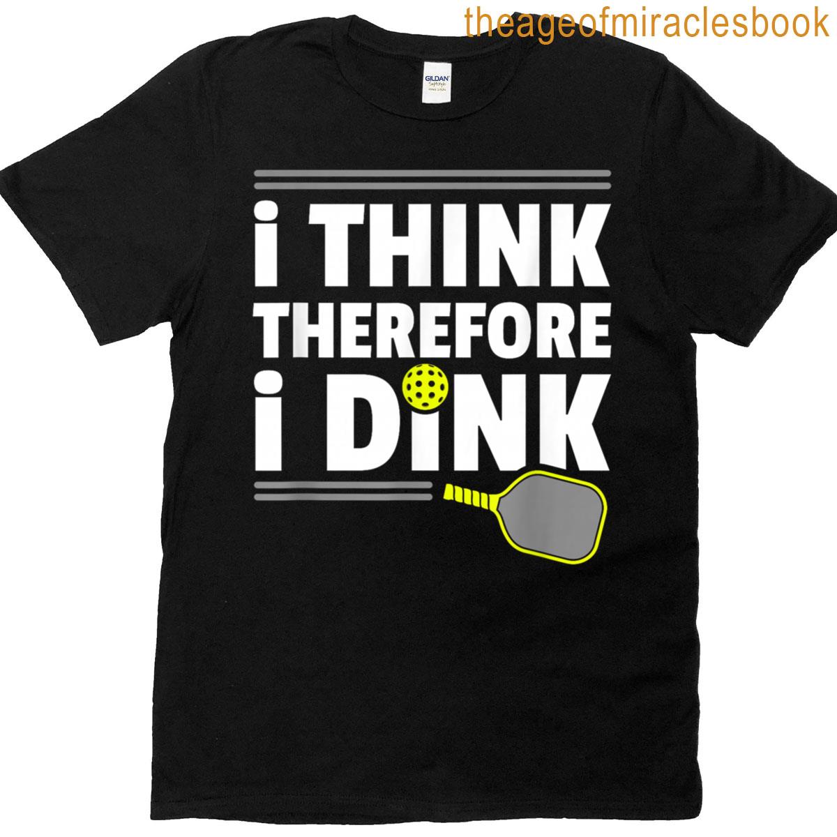 I Think Therefore I Dink Pickleball T-shirt