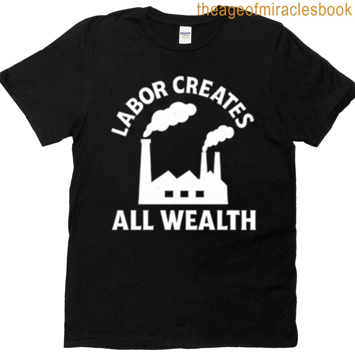 Labor Creates All Wealth T-shirt