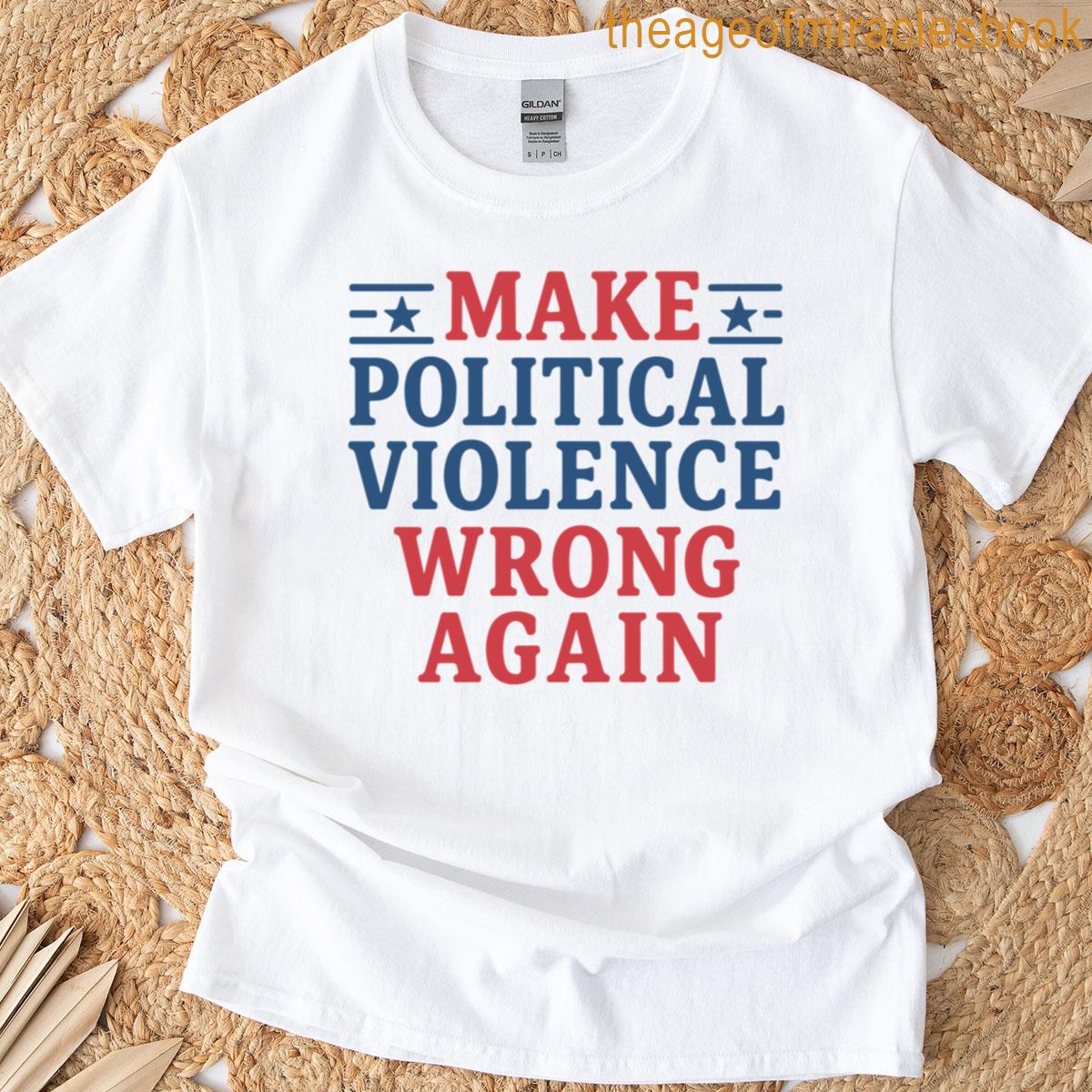 Make Political Violence Wrong Again T-shirt