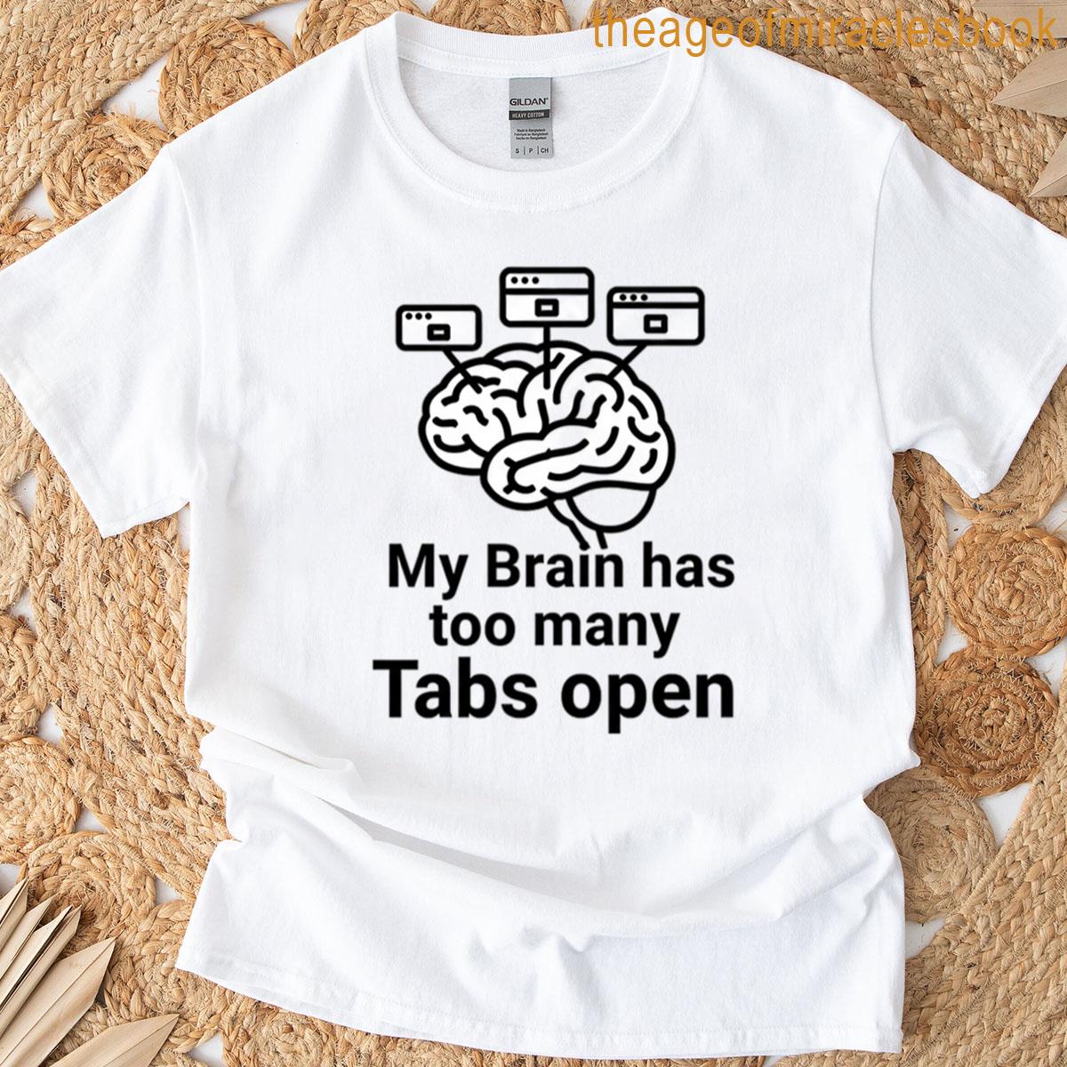 My Brain Has Too Many Tabs Open T-shirt