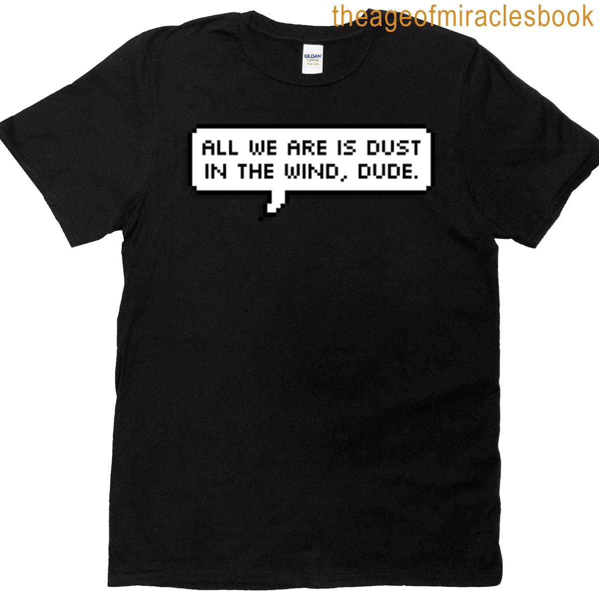 All We Are Is Dust In The Wind Dude Pixel Speech Bubble T-shirt