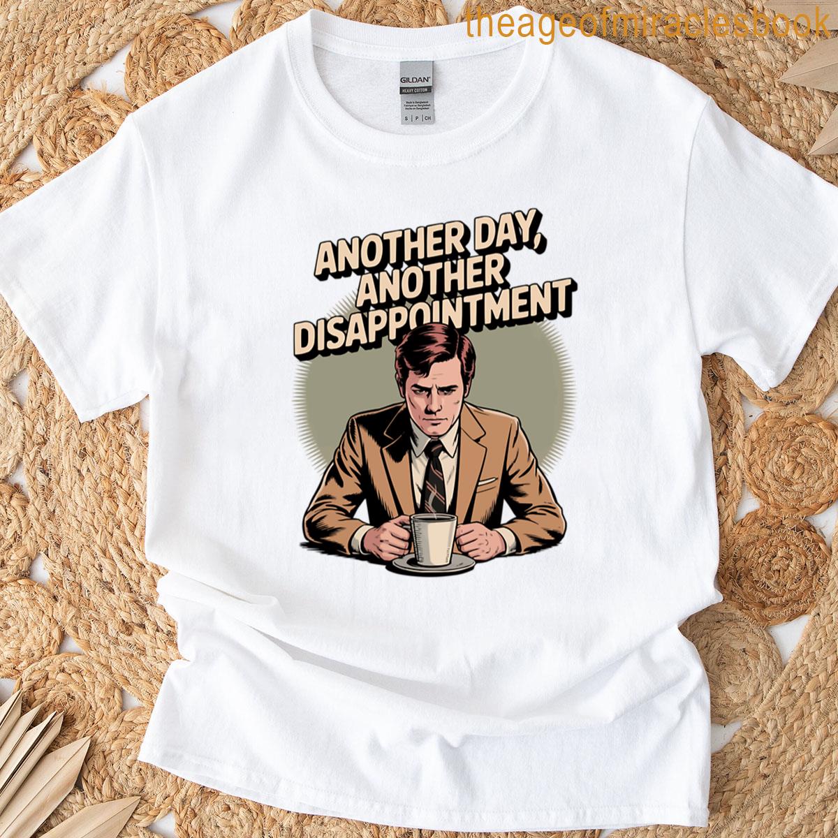 Another Day Another Disappointment T-shirt