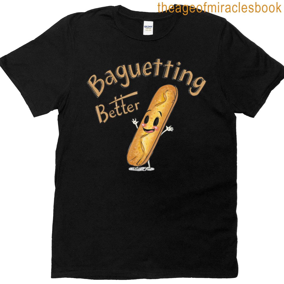 Baguetting Better Cute French Bread Pun T-shirt