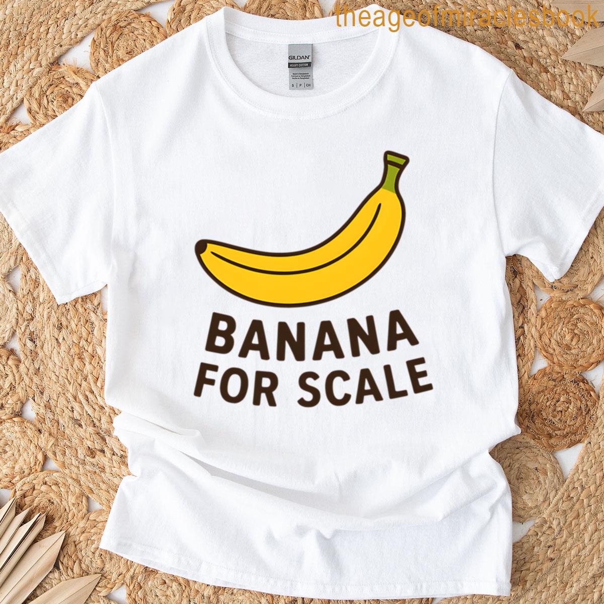 Banana For Scale T-shirt