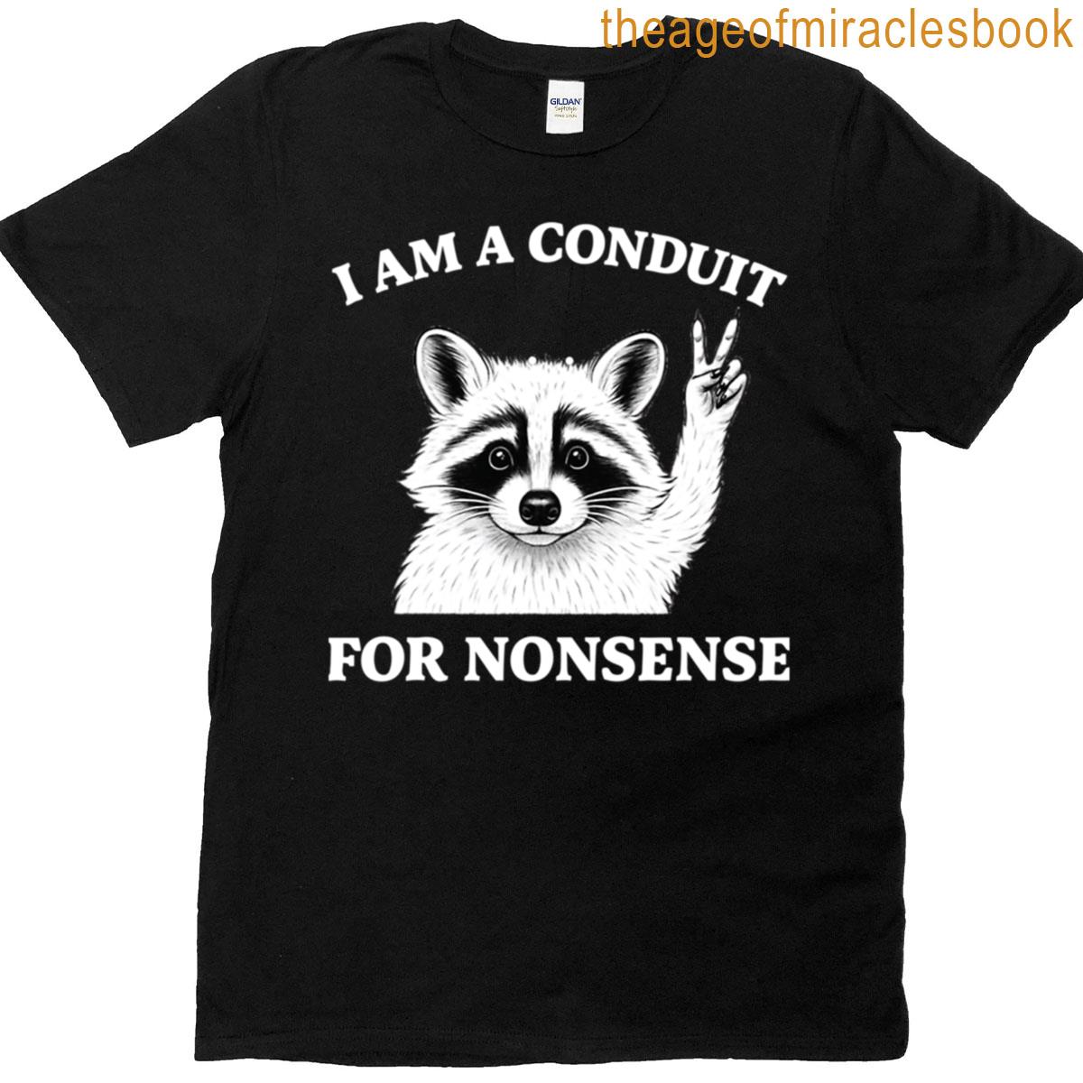 I Am A Conduit For Nonsense T-shirt
