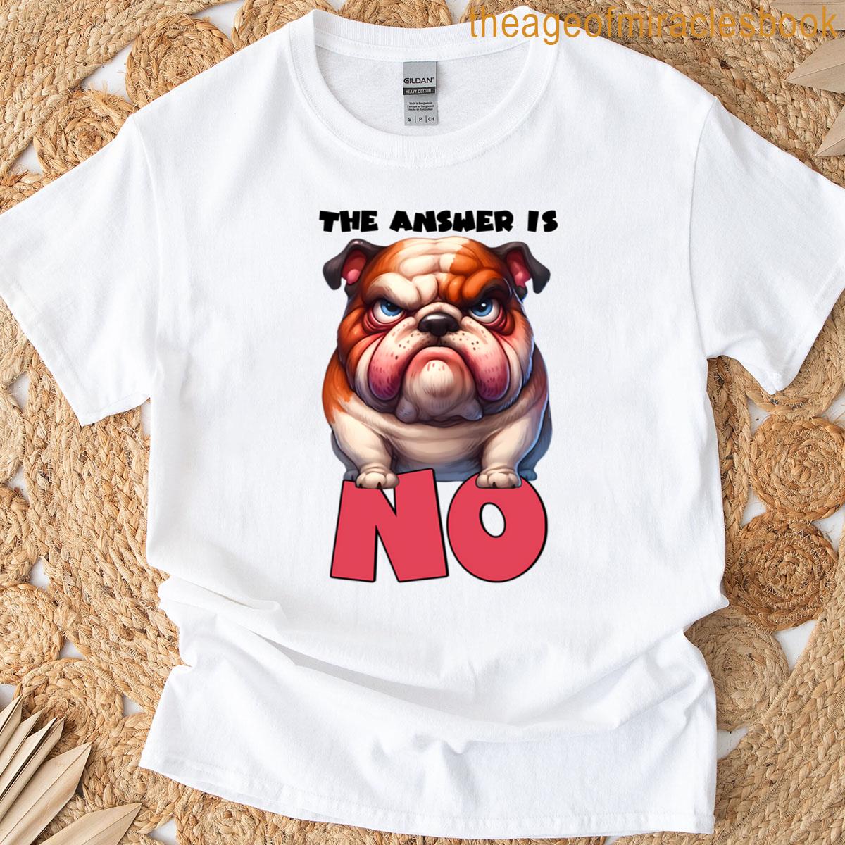 Mad Grumpy Bulldog The Answer Is No T-shirt