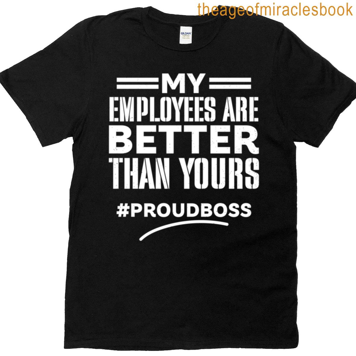 My Employees Are Better Than Yours T-shirt