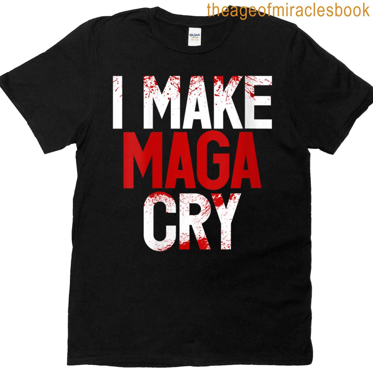 Womens I Make Maga Cry Funny Saying T-shirt