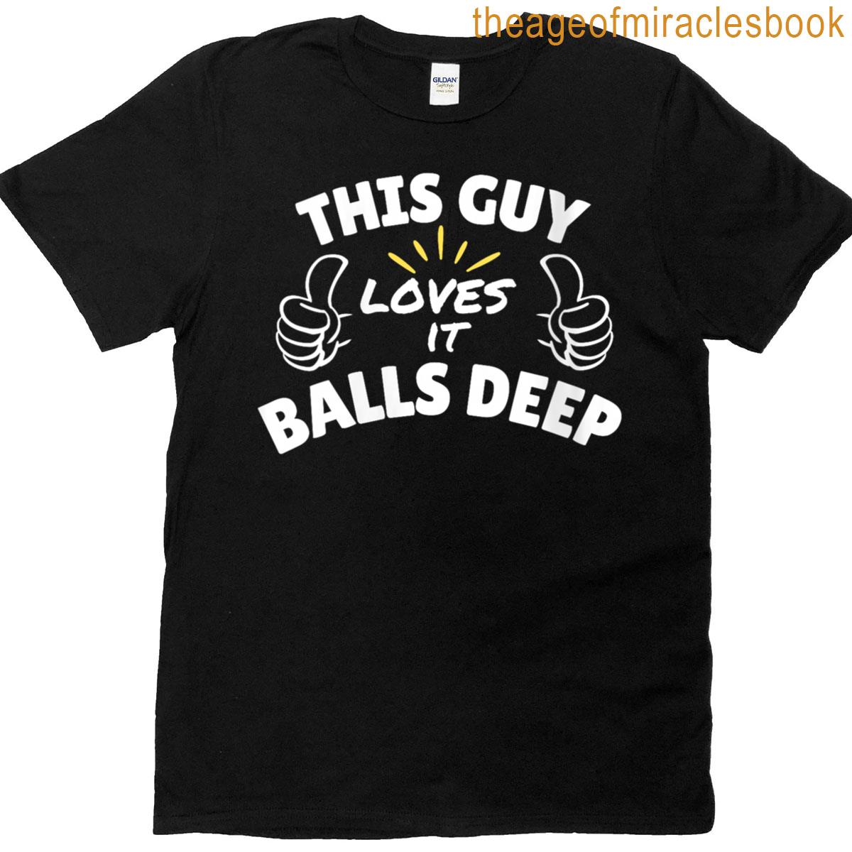 Womens This Guy Loves It Balls Deep T-shirt