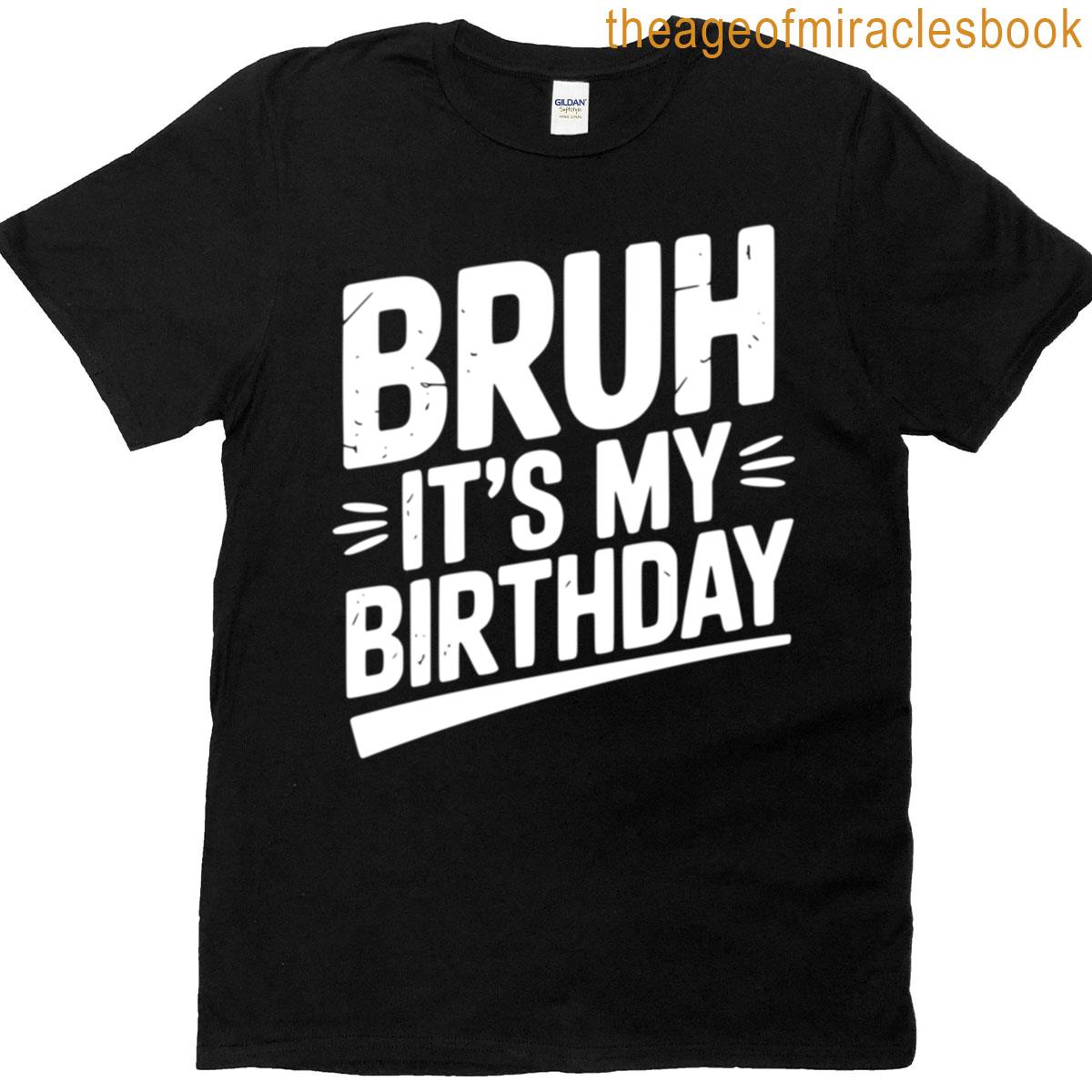 Bruh Its My Birthday T-shirt