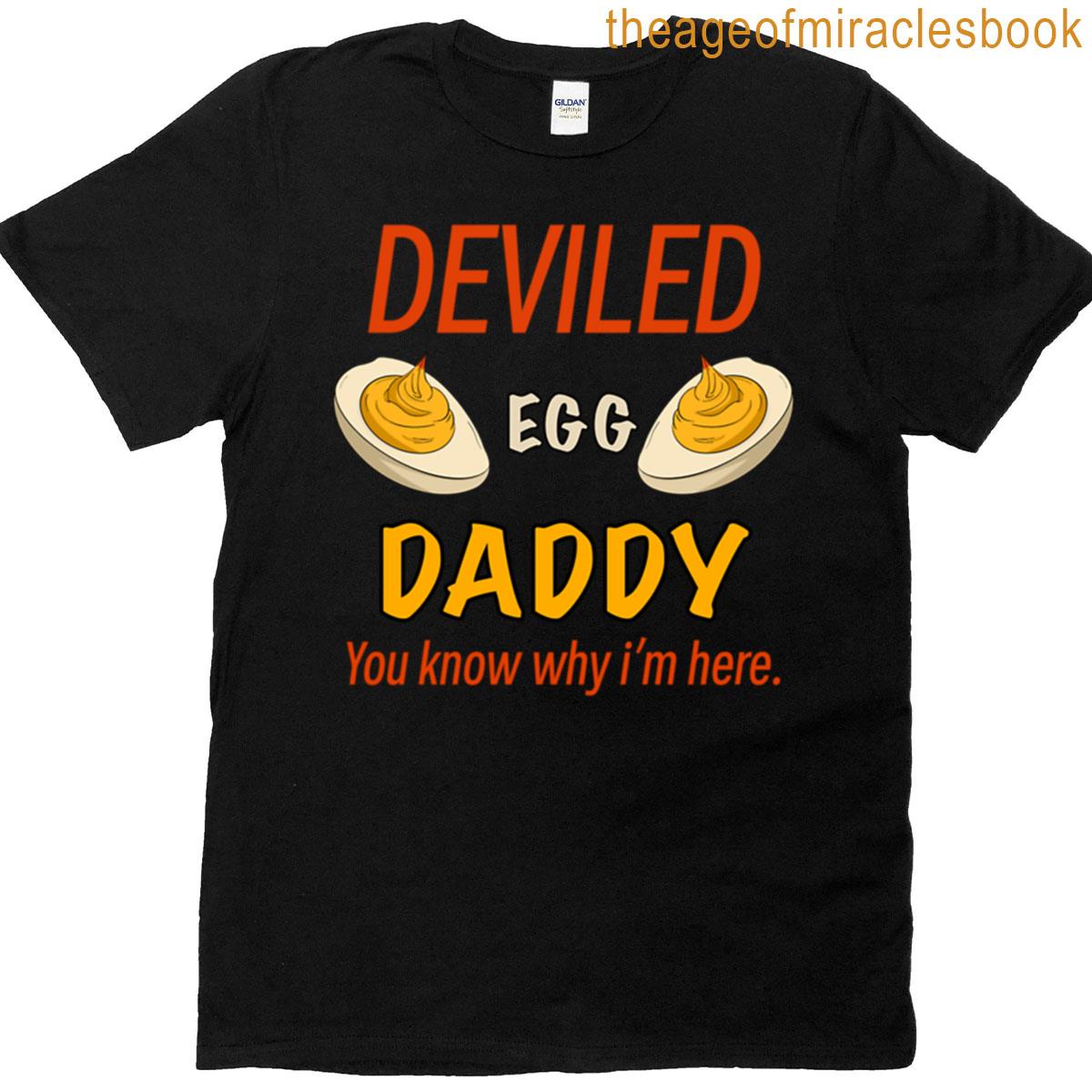 Deviled Egg Daddy You Know Why Im Here Funny Food Pun T-shirt