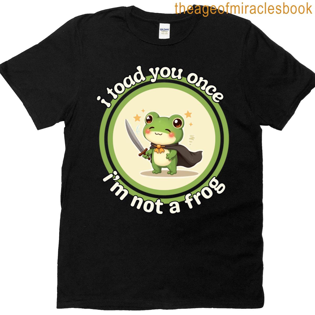 Im A Toad Not A Frog T-shirt