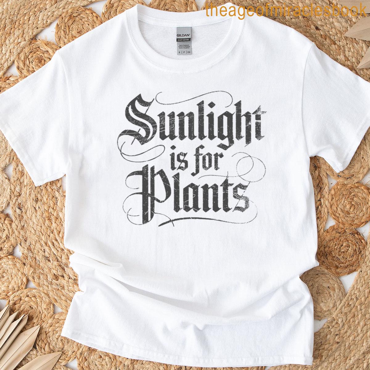 Sunlight Is For Plants T-shirt
