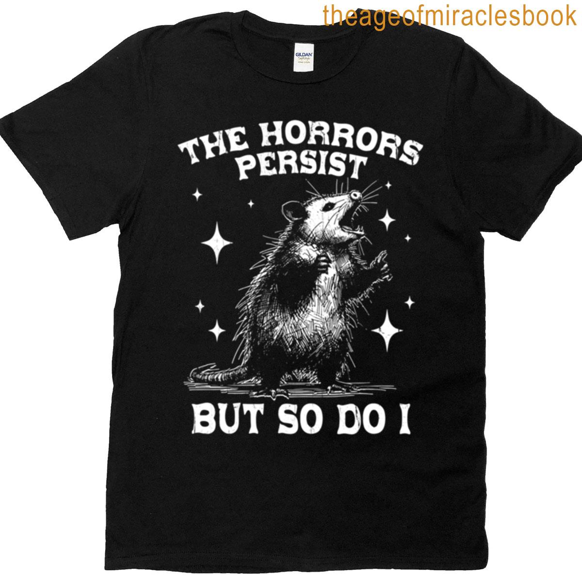The Horrors Persist But So Do I T-shirt