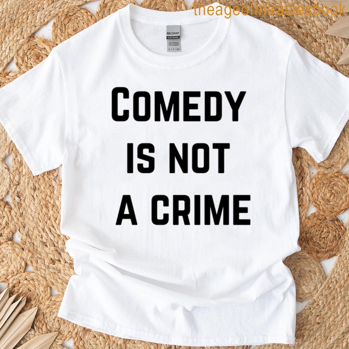 Comedy Is Not A Crime T-shirt