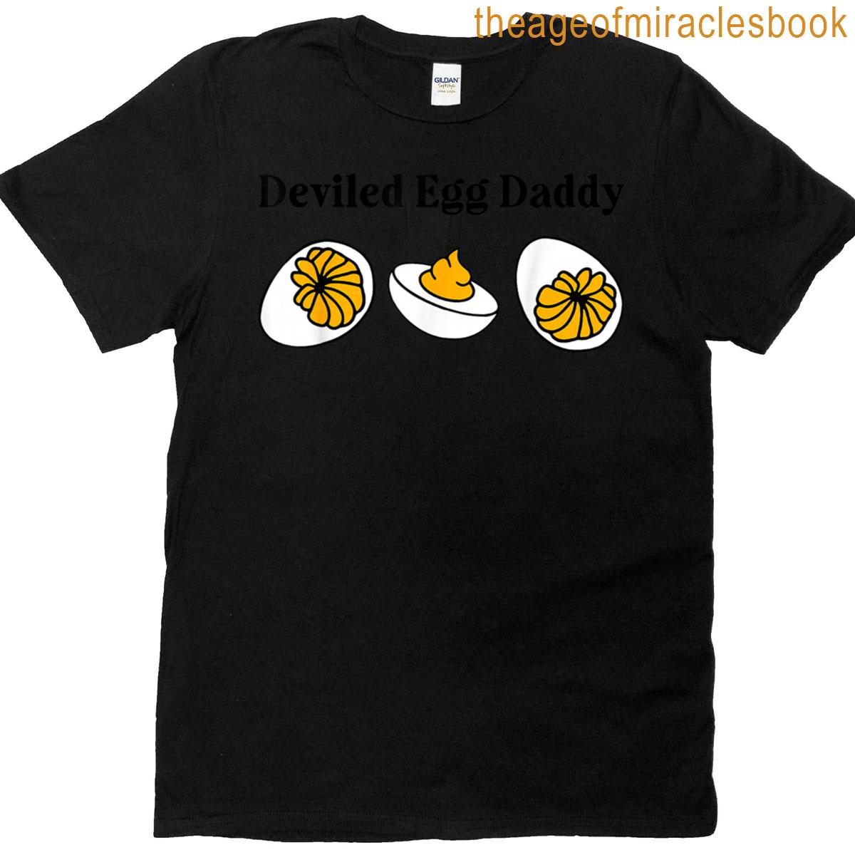 Dinner You Know Why Im Here Deviled Egg Daddy Funny T-shirt