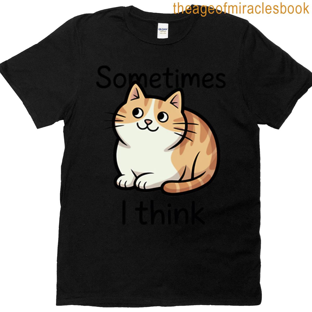 Funny Cute Cat Sometimes I Think Design T-shirt