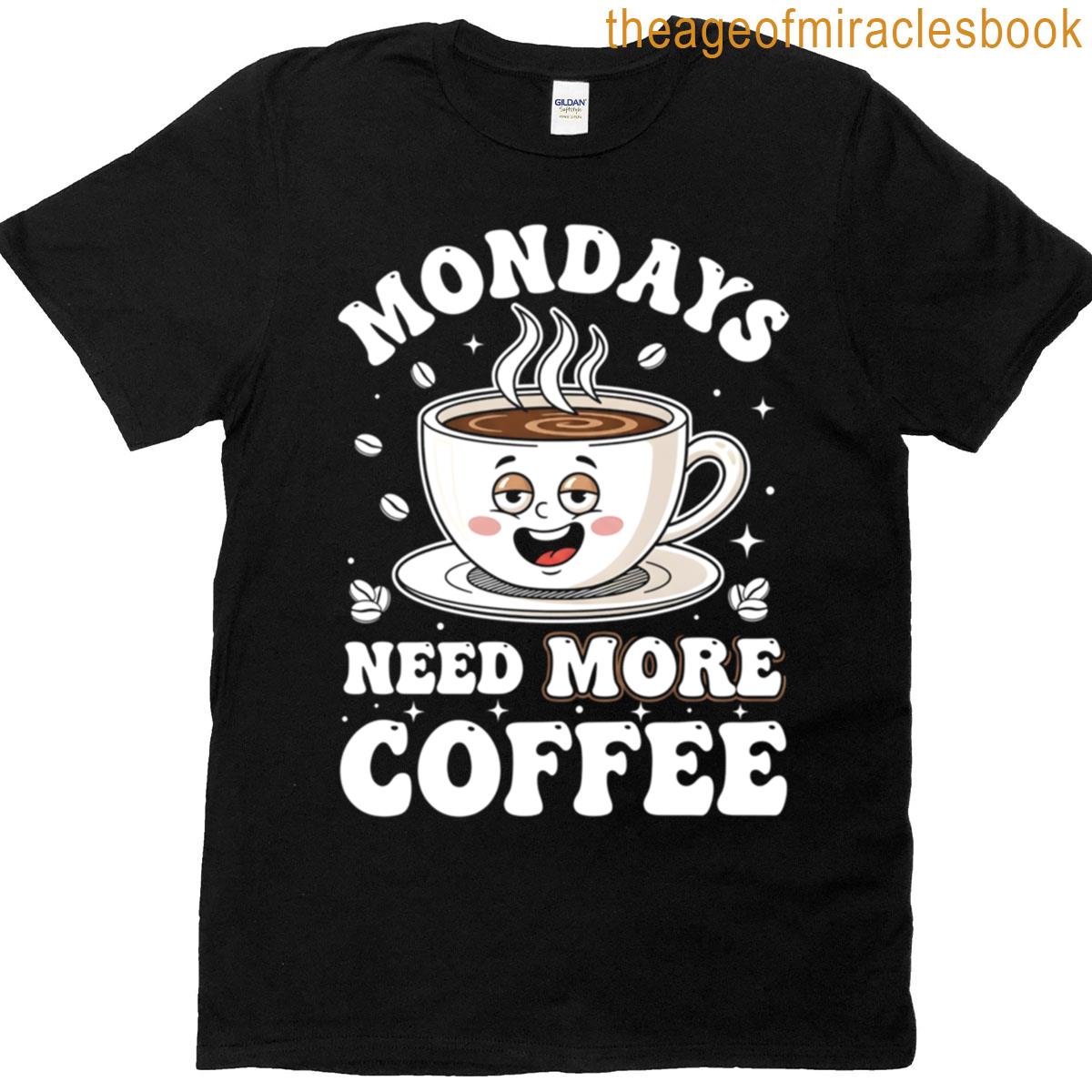 Funny Mondays Need More Coffee T-shirt