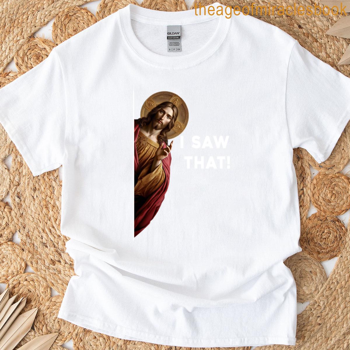 I Saw That Jesus Meme T-shirt