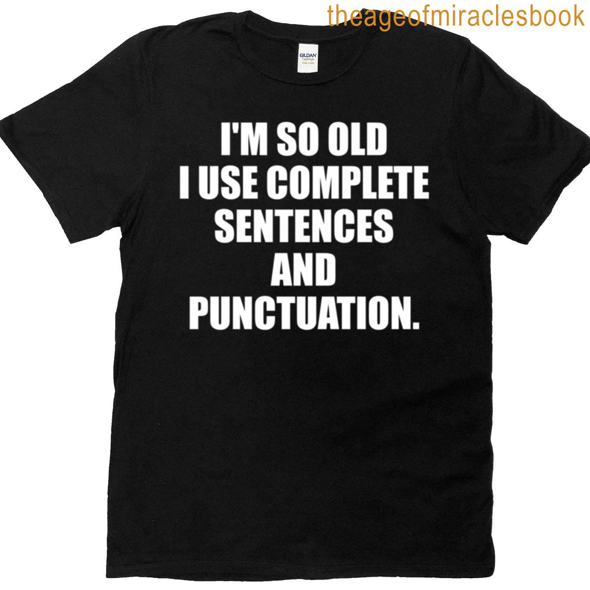 Im So Old I Use Complete Sentences And Punctuation T-shirt