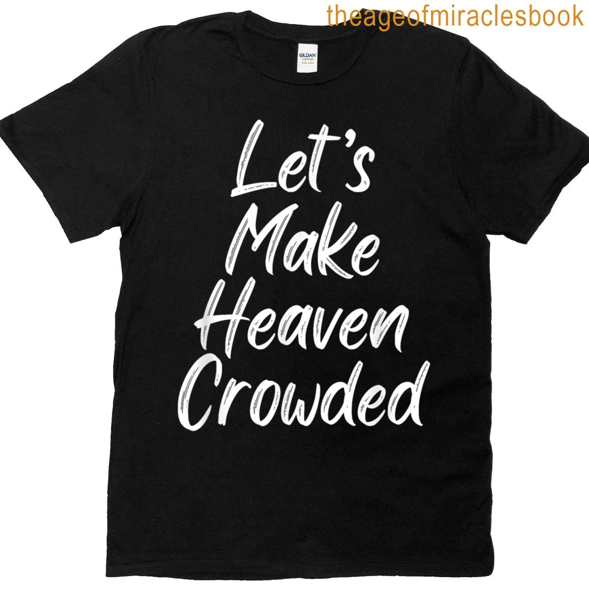 Lets Make Heaven Crowded T-shirt