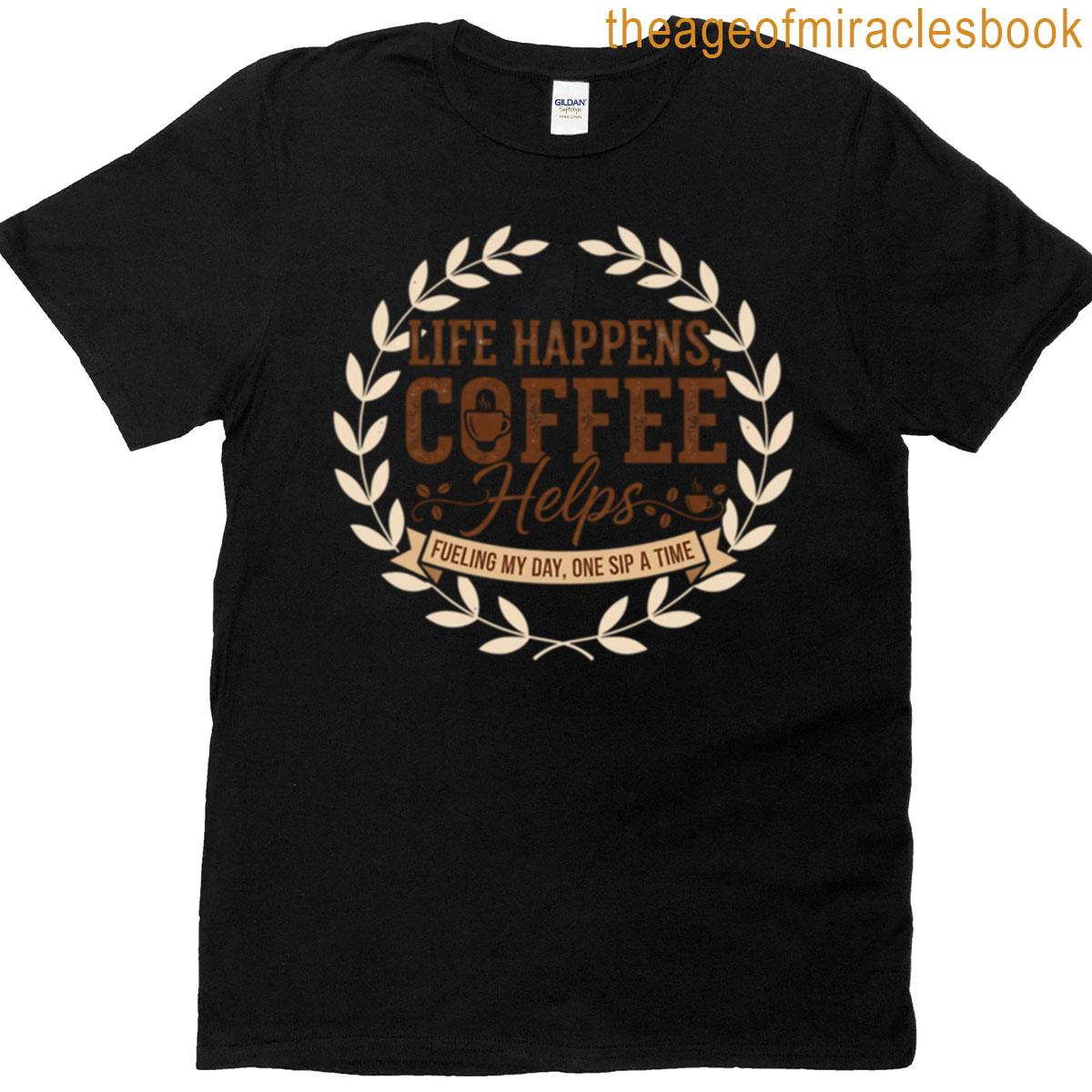 Life Happens Coffee Helps T-shirt