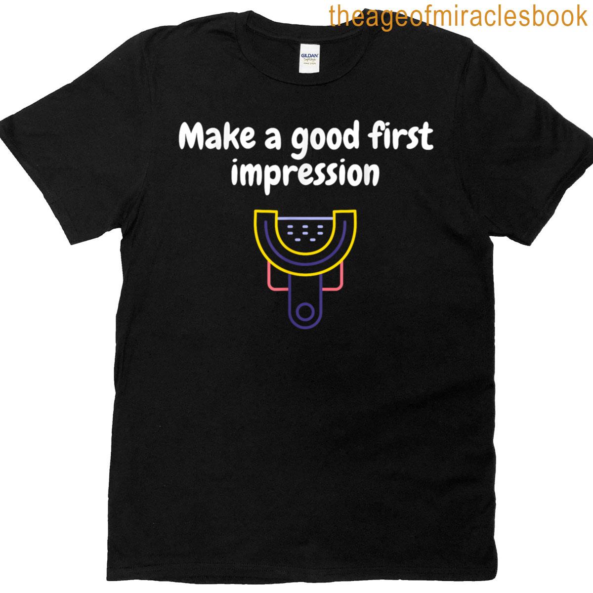 Make A Good First Impression Dental Funny T-shirt