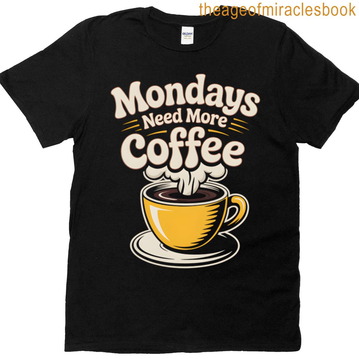 Mondays Need More Coffee Funny T-shirt