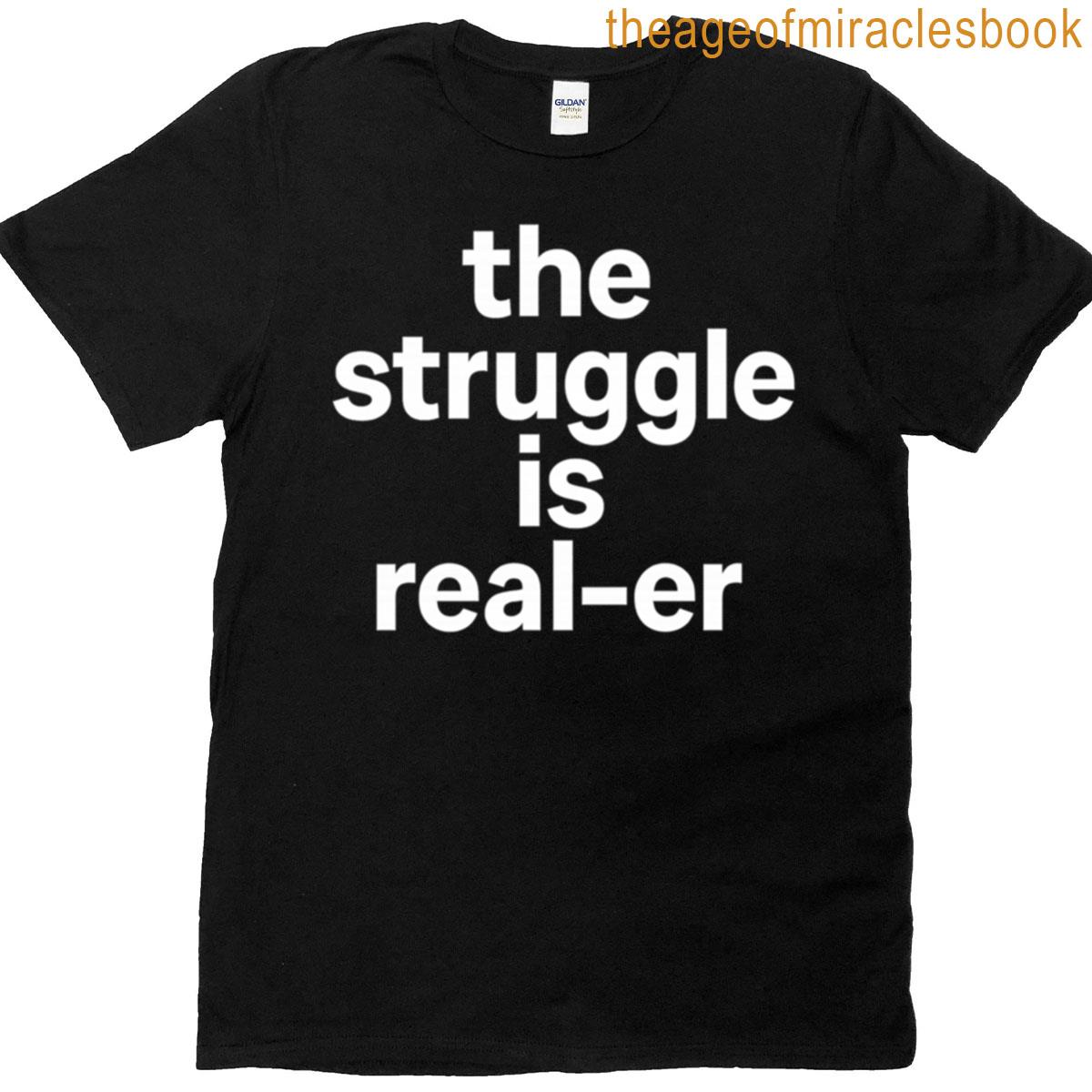 The Struggle Is Real-er T-shirt