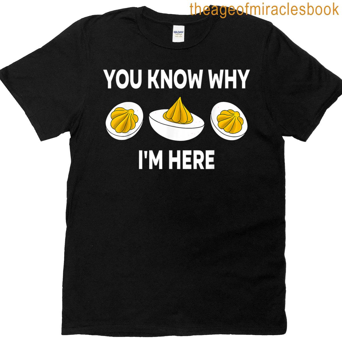 You Know Why Im Here Funny Dinner Thanksgiving Deviled Egg T-shirt