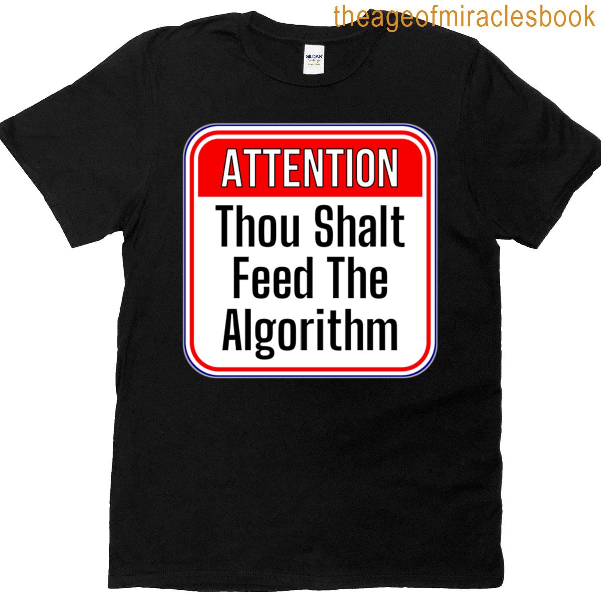 Attention Thou Shalt Feed The Algorithm – Funny Warning Signs T-shirt