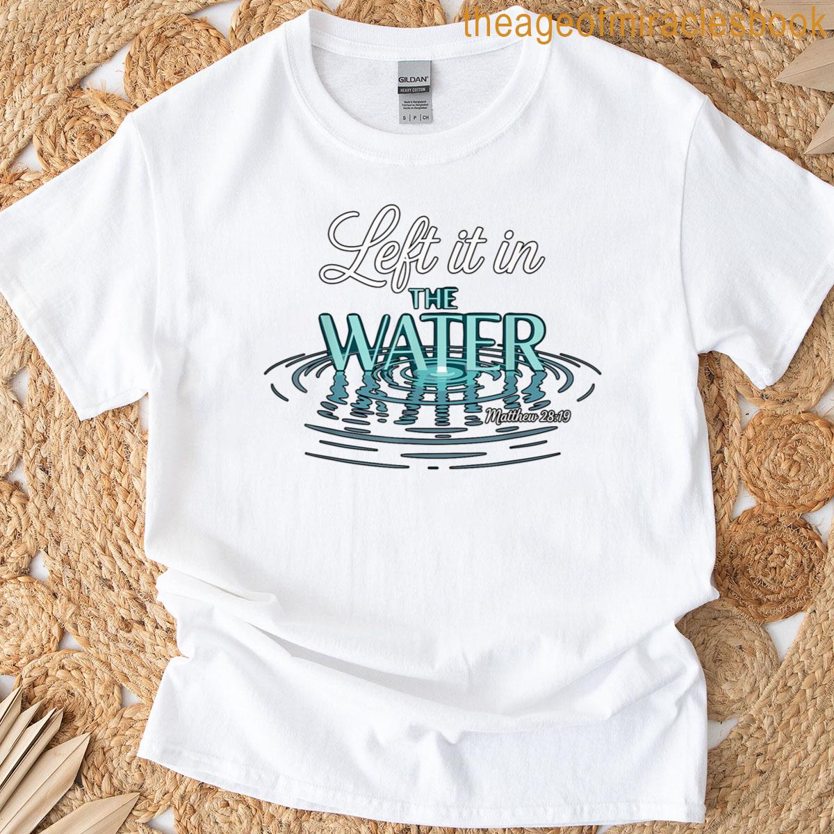 Baptized Left It In The Water Baptism T-shirt