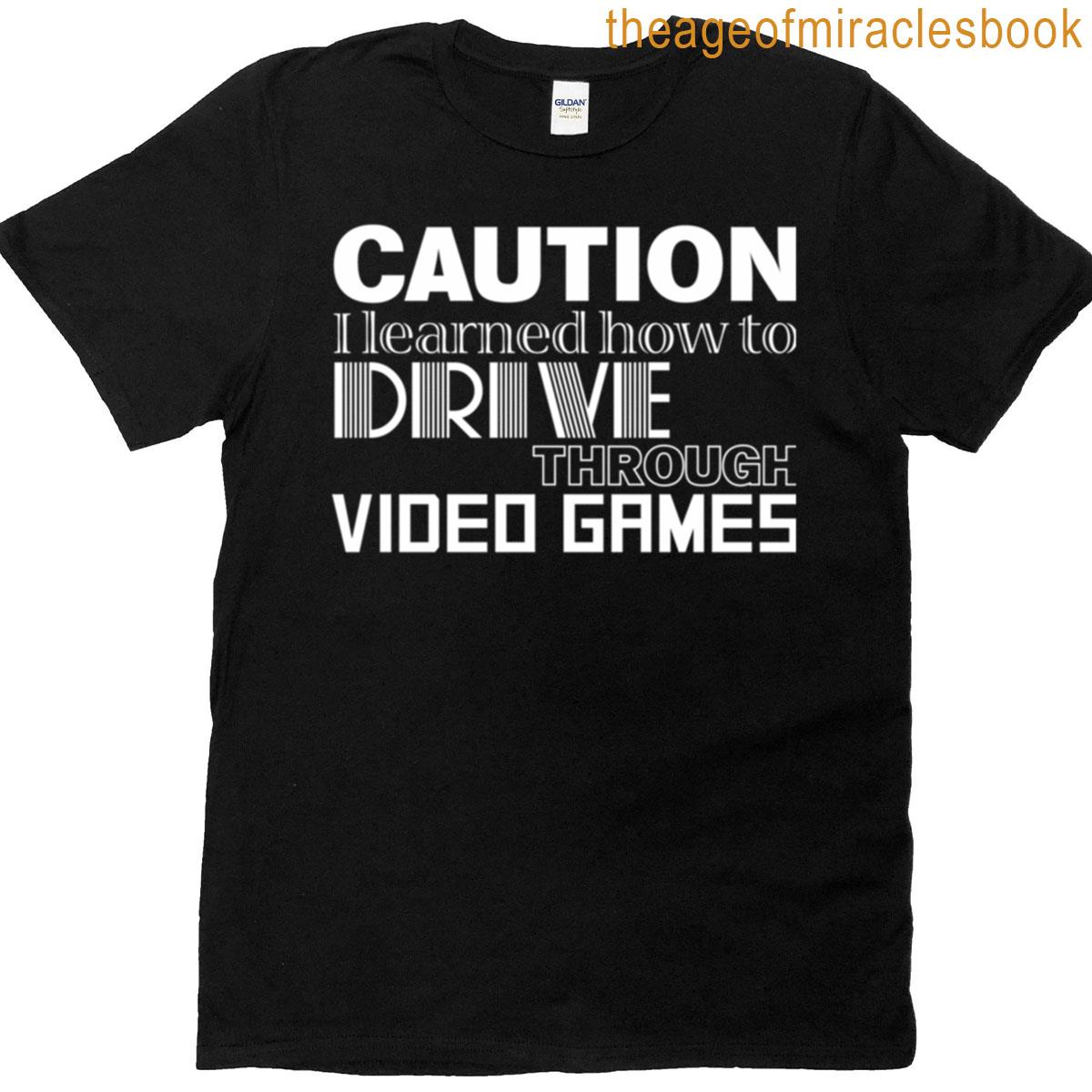 Caution I Learned How To Drive Through Video Games T-shirt
