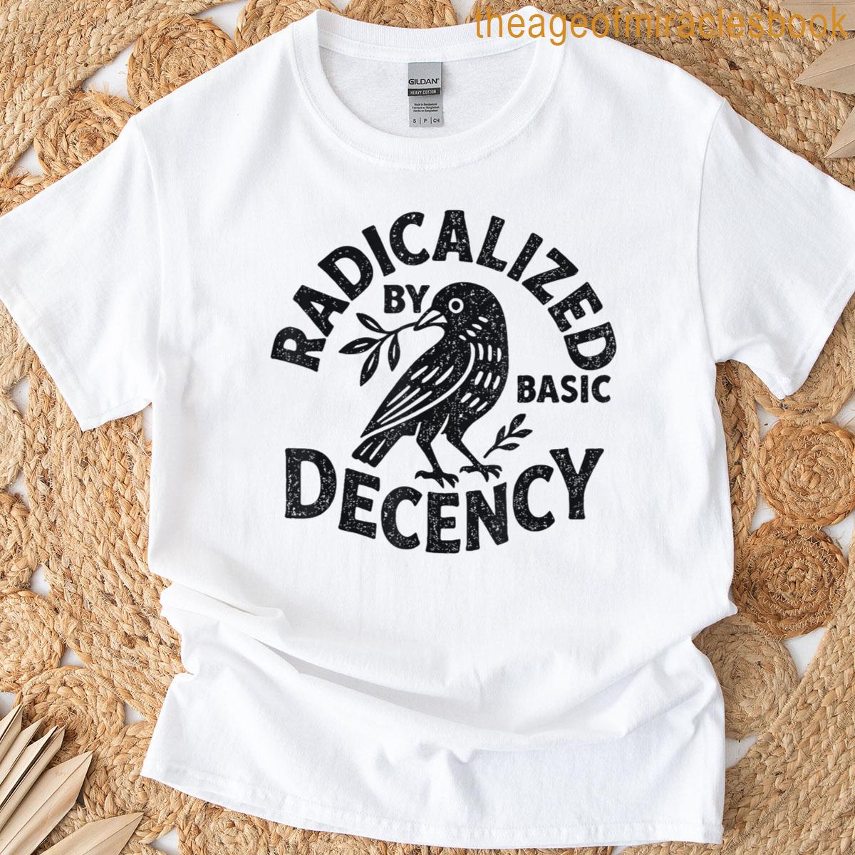 Radicalized By Basic Decency Funny Political Liberal T-shirt