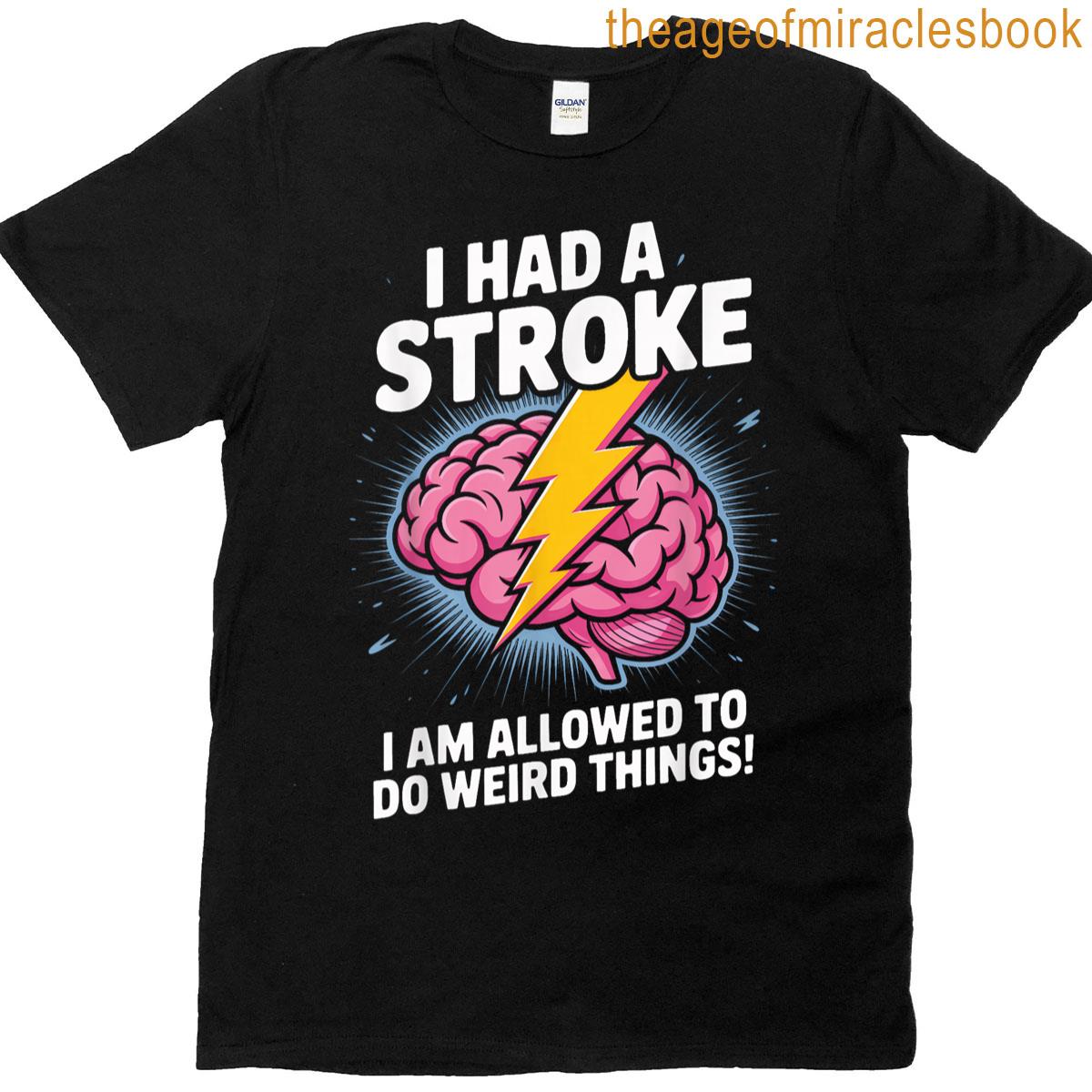 I Had A Stroke I Am Allowed Weird Things Support Groups T-shirt