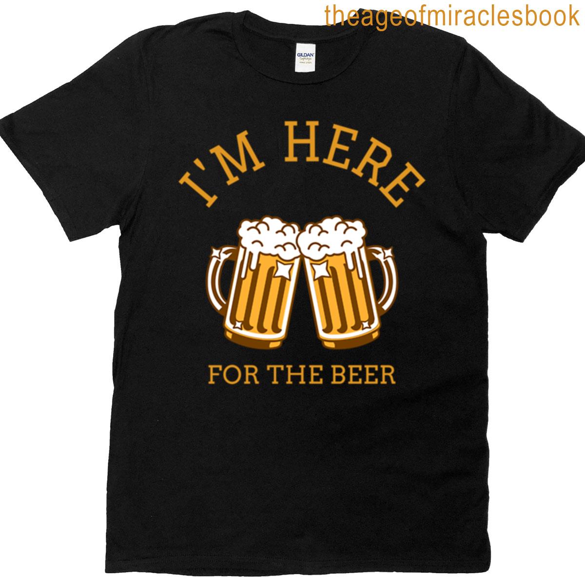 Im Here For The Beer T-shirt