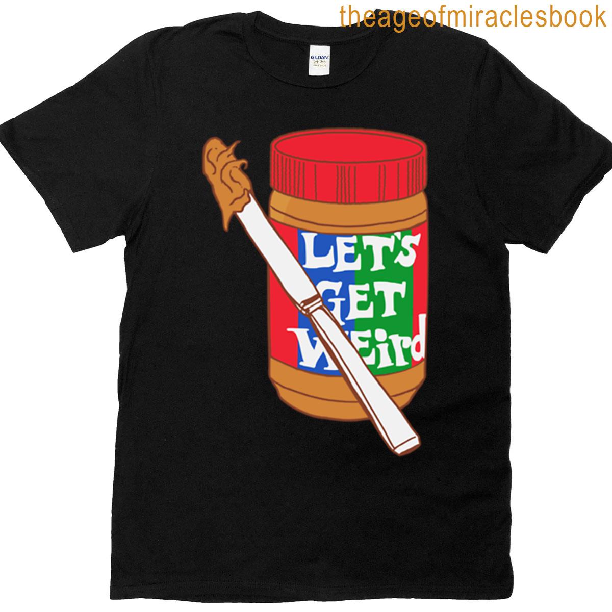 Lets Get Weird T-shirt