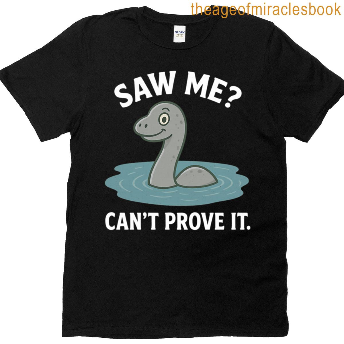 Saw Me Cant Prove It T-shirt