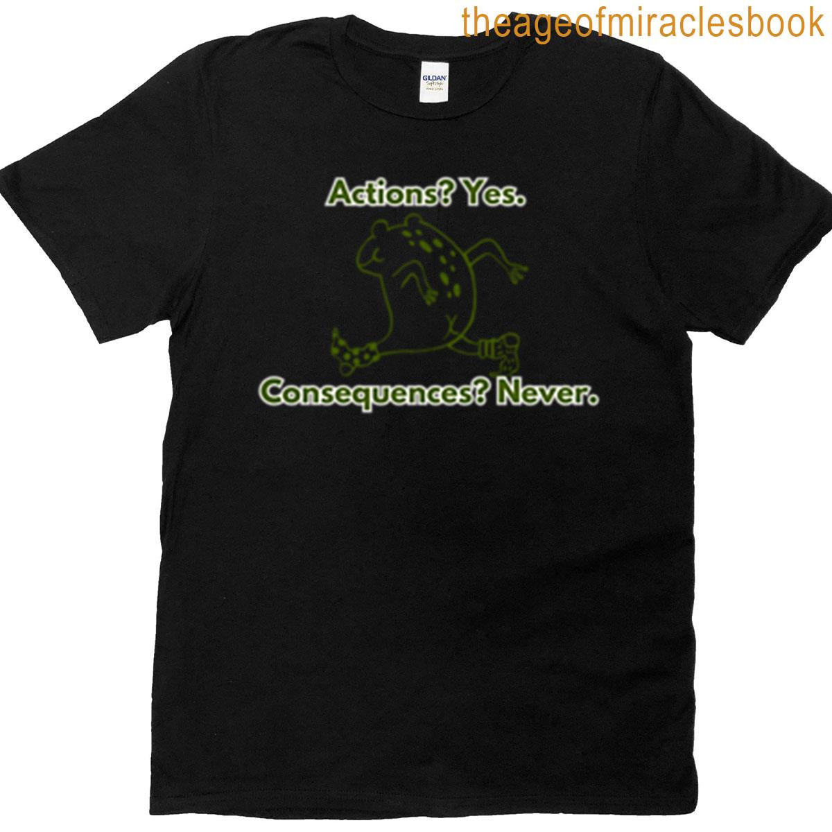 Actions Yes Consequences Never Frog T-shirt