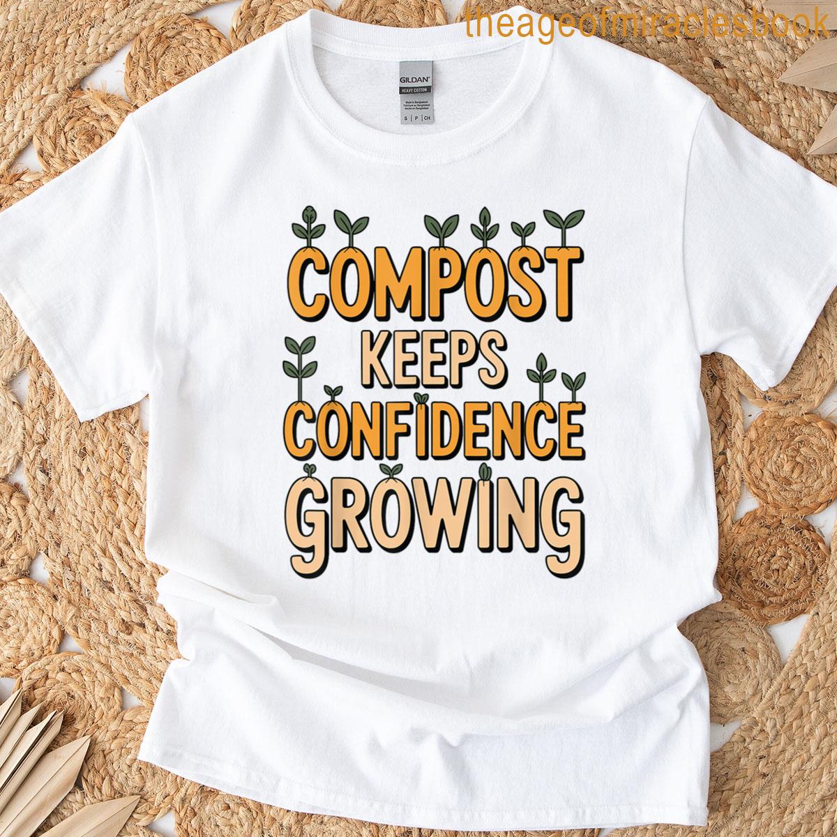Compost Keeps Confidence Growing – Gardener Quote T-shirt