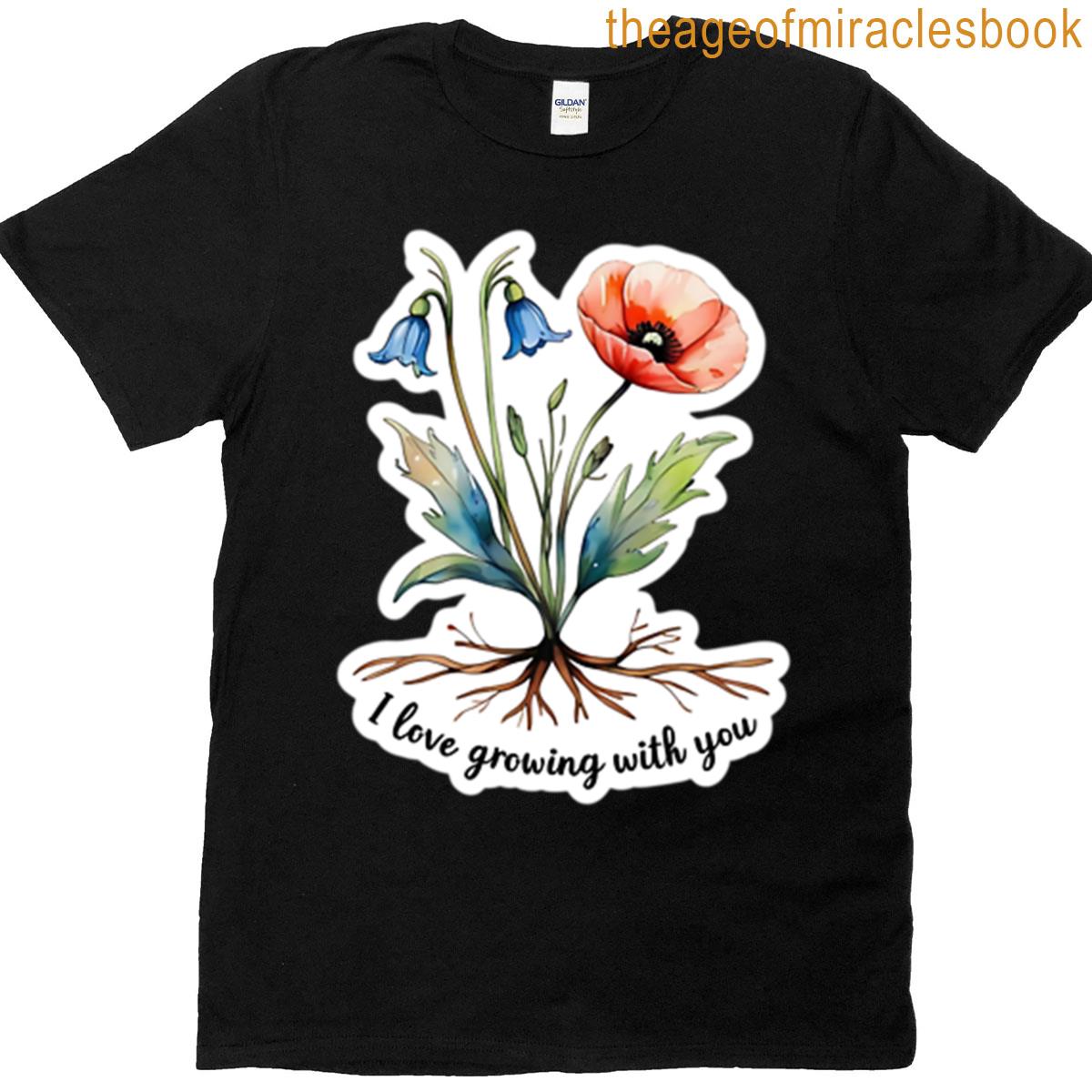 I Love Growing With You T-shirt