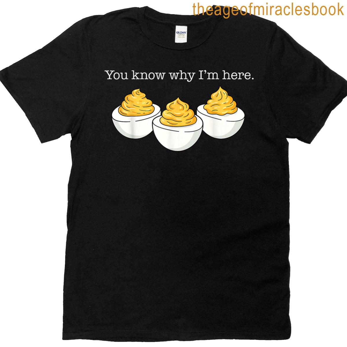 You Know Why Im Here Deviled Egg Joke Sarcasm Women Men T-shirt
