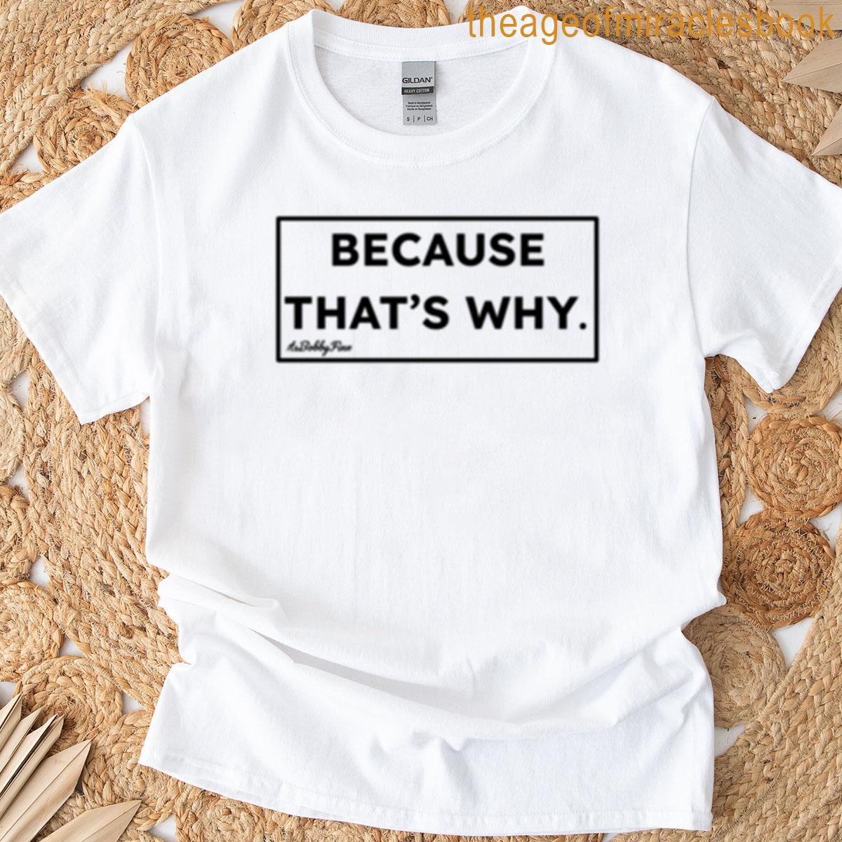 Because Thats Why T-shirt