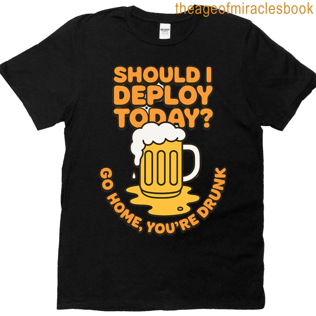 Deploy Today Drunk Beer T-shirt