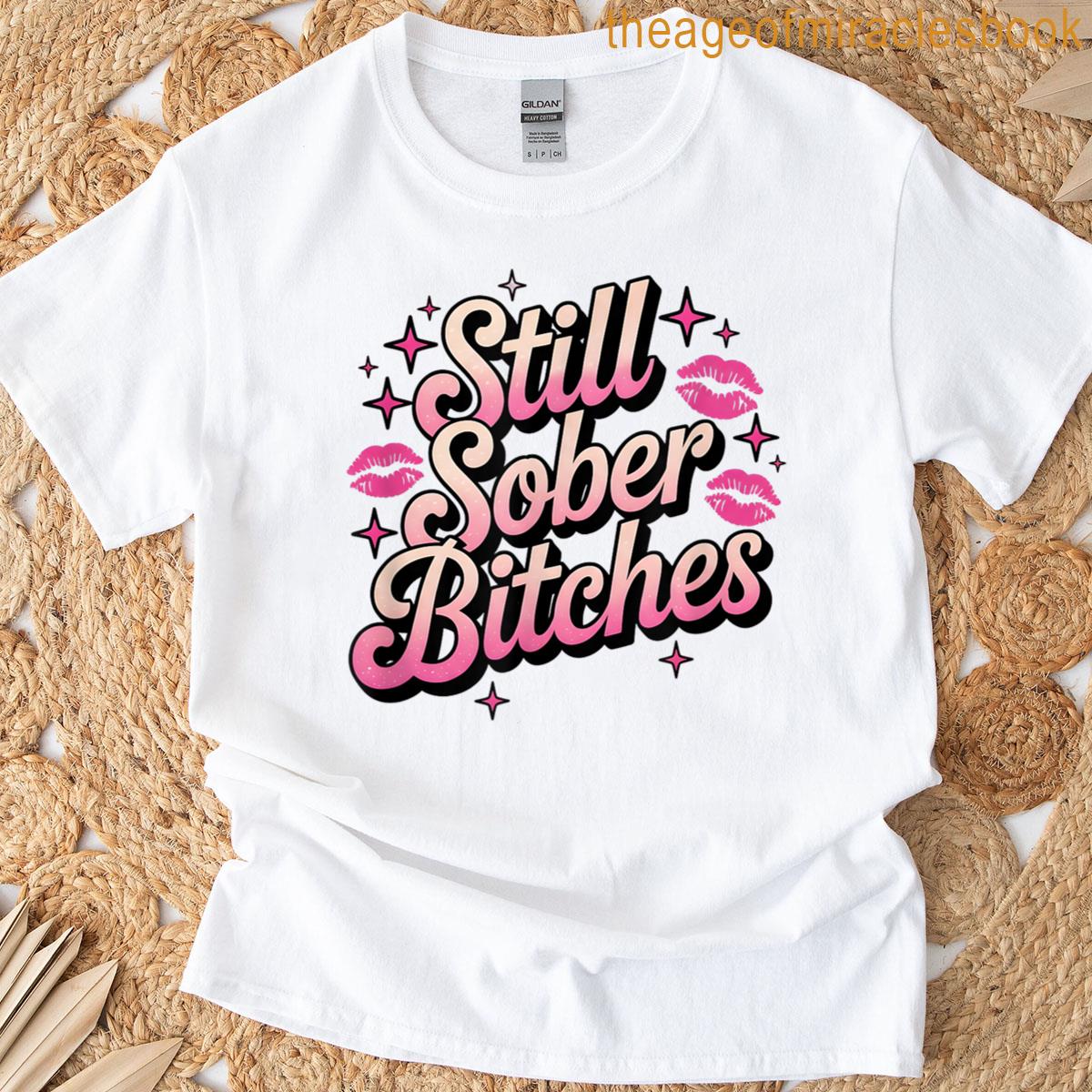 Girly Still Sober Bitches T-shirt
